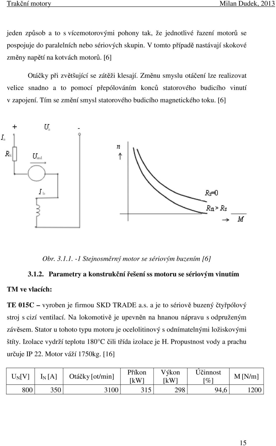 Tím se změní smysl statorového budicího magnetického toku. [6] Obr. 3.1.1. -1 Stejnosměrný motor se sériovým buzením [6] 3.1.2.