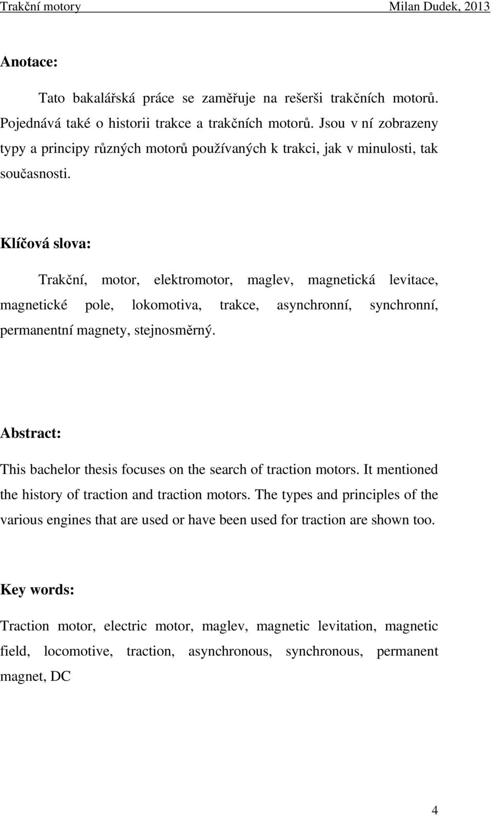 Klíčová slova: Trakční, motor, elektromotor, maglev, magnetická levitace, magnetické pole, lokomotiva, trakce, asynchronní, synchronní, permanentní magnety, stejnosměrný.