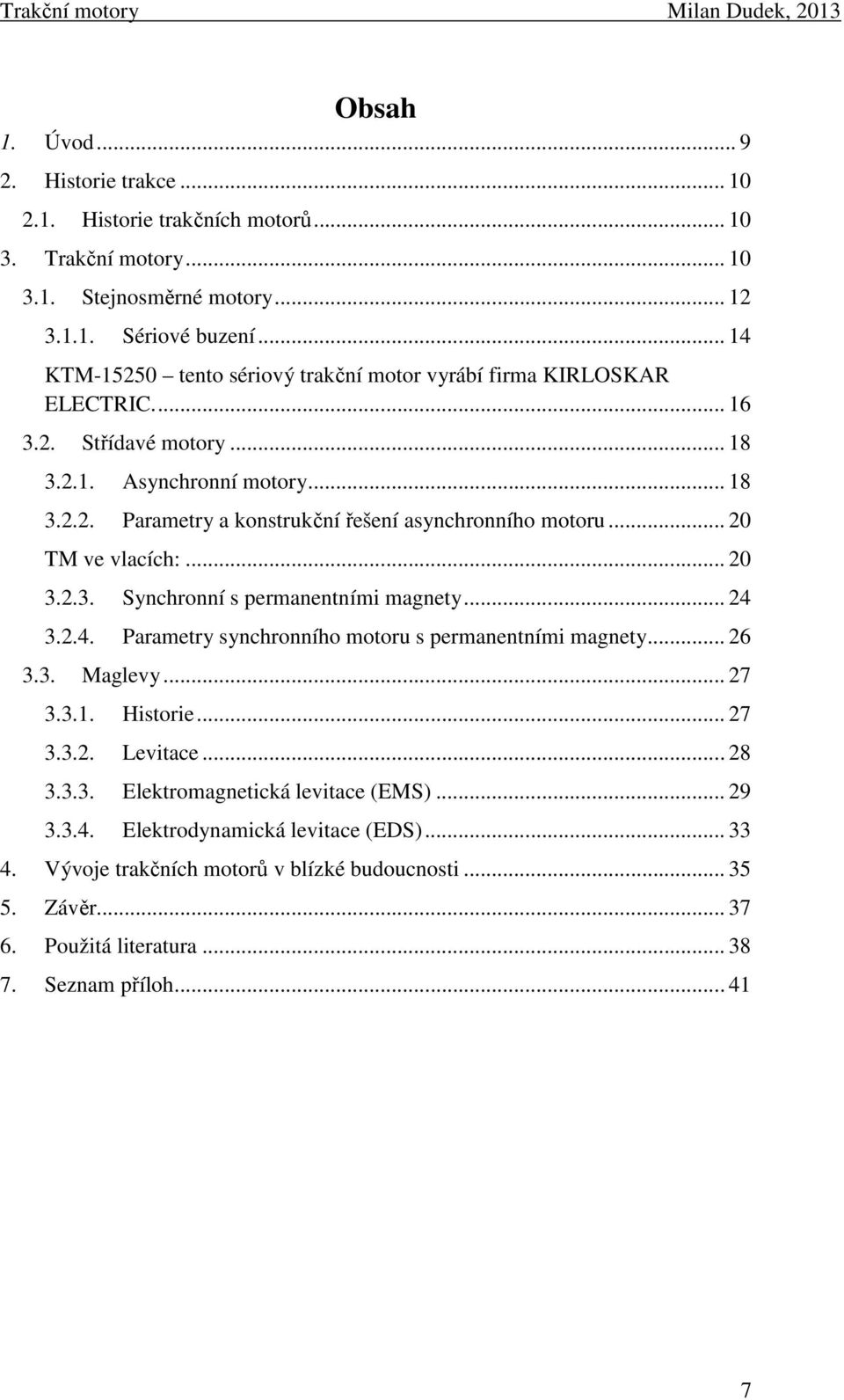 .. 20 TM ve vlacích:... 20 3.2.3. Synchronní s permanentními magnety... 24 3.2.4. Parametry synchronního motoru s permanentními magnety... 26 3.3. Maglevy... 27 3.3.1. Historie... 27 3.3.2. Levitace.