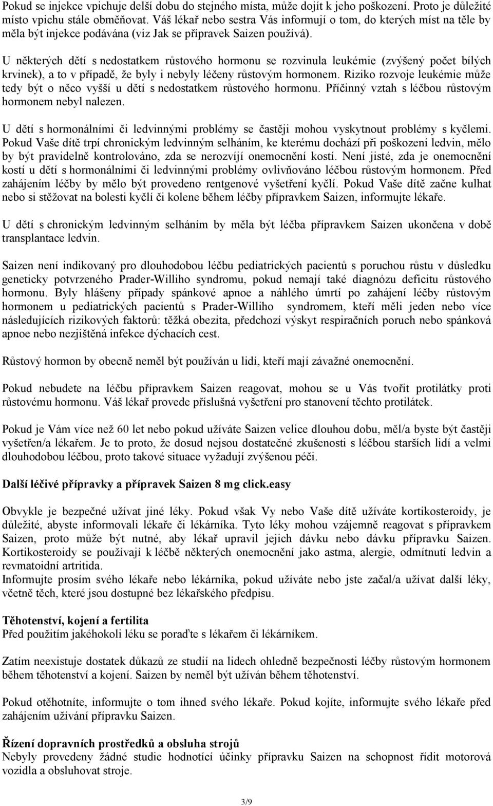 U některých dětí s nedostatkem růstového hormonu se rozvinula leukémie (zvýšený počet bílých krvinek), a to v případě, že byly i nebyly léčeny růstovým hormonem.