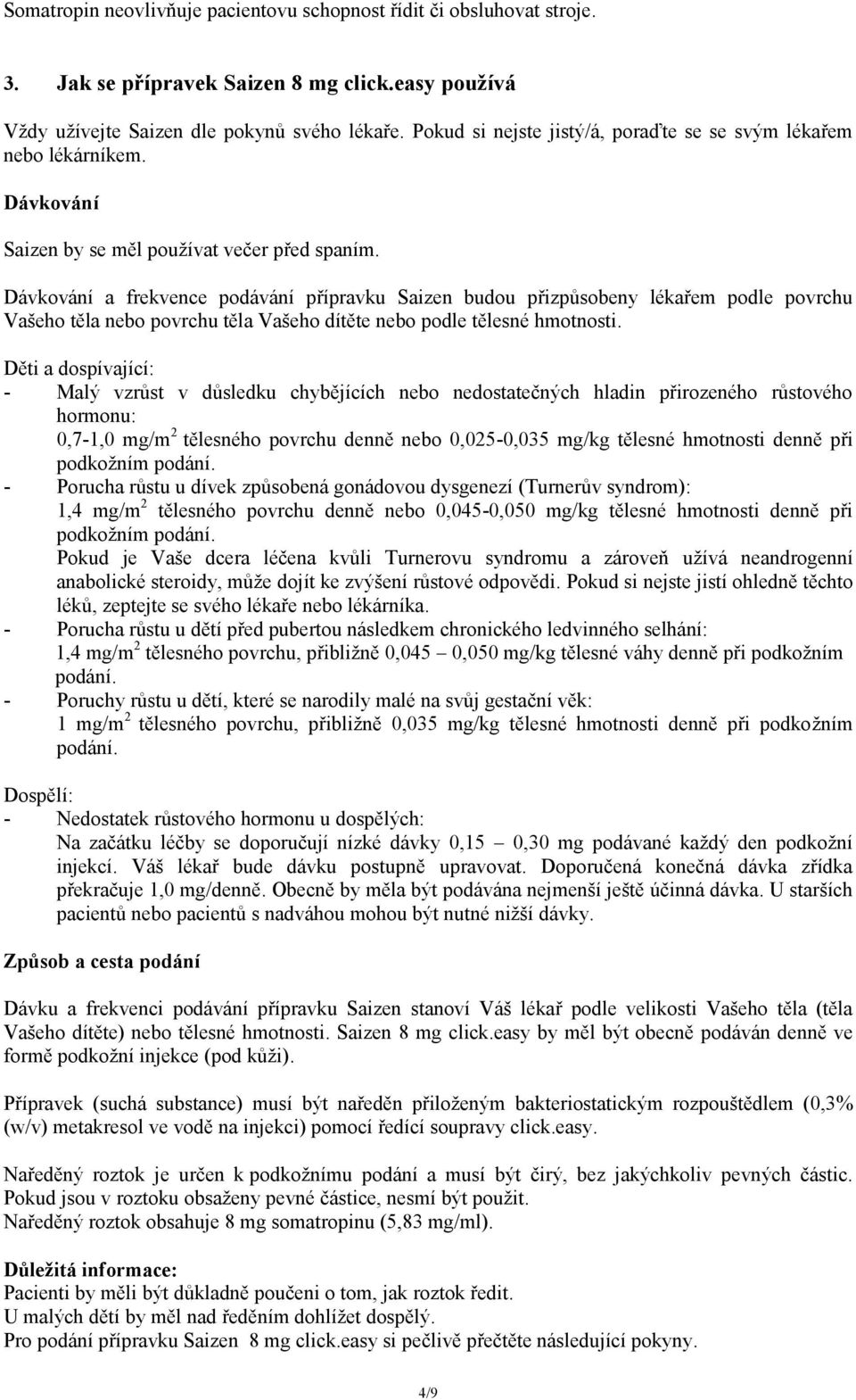 Dávkování a frekvence podávání přípravku Saizen budou přizpůsobeny lékařem podle povrchu Vašeho těla nebo povrchu těla Vašeho dítěte nebo podle tělesné hmotnosti.