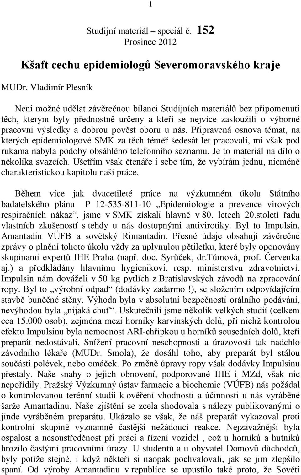 pověst oboru u nás. Připravená osnova témat, na kterých epidemiologové SMK za těch téměř šedesát let pracovali, mi však pod rukama nabyla podoby obsáhlého telefonního seznamu.