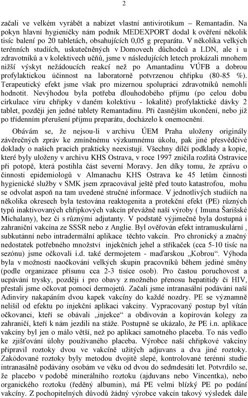 V několika velkých terénních studiích, uskutečněných v Domovech důchodců a LDN, ale i u zdravotníků a v kolektivech učňů, jsme v následujících letech prokázali mnohem nižší výskyt nežádoucích reakcí