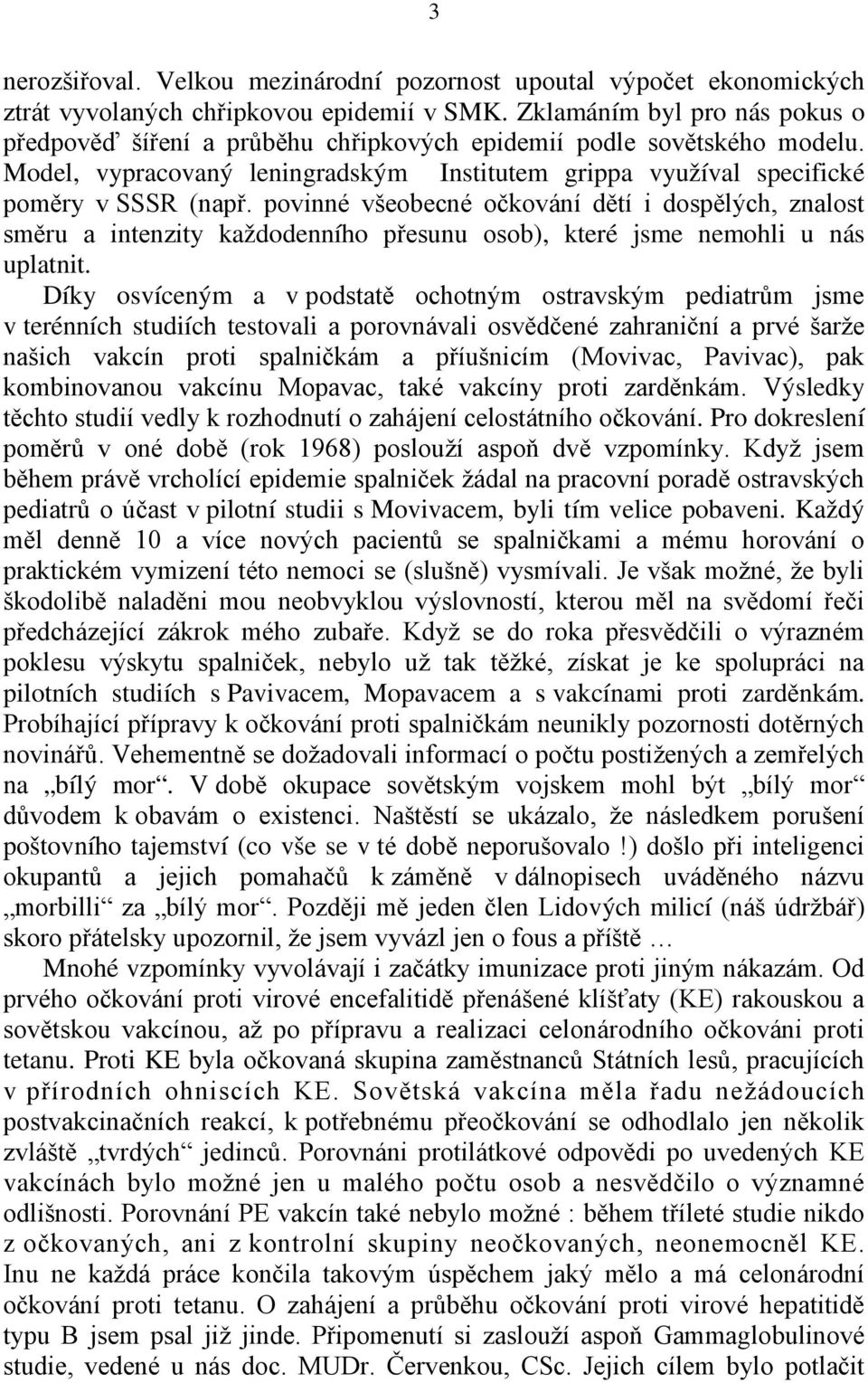 povinné všeobecné očkování dětí i dospělých, znalost směru a intenzity každodenního přesunu osob), které jsme nemohli u nás uplatnit.