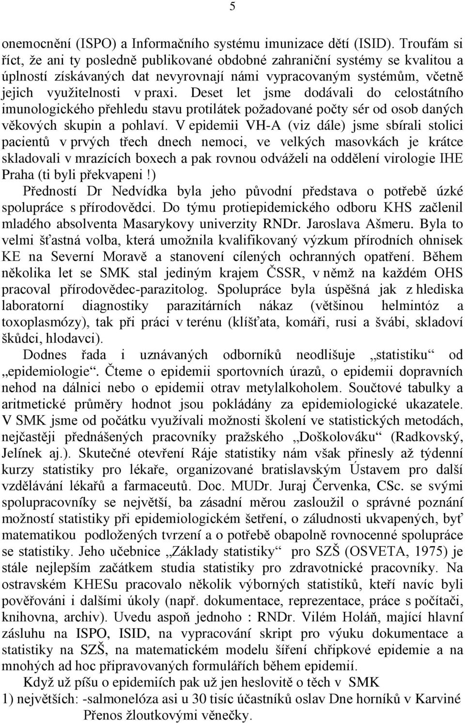 Deset let jsme dodávali do celostátního imunologického přehledu stavu protilátek požadované počty sér od osob daných věkových skupin a pohlaví.