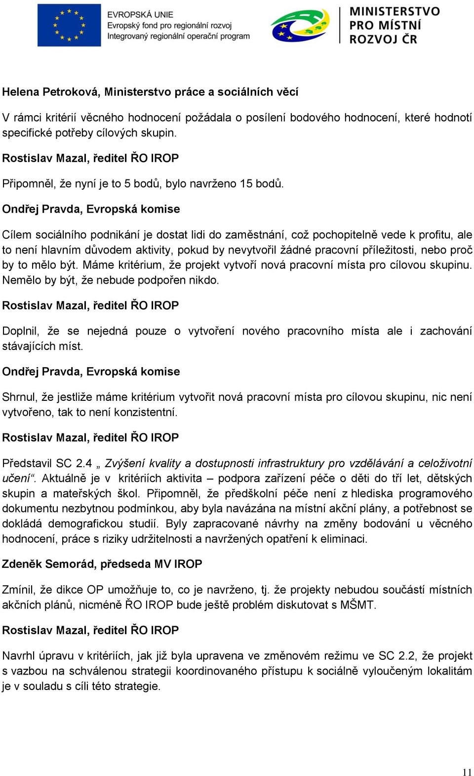 Ondřej Pravda, Evropská komise Cílem sociálního podnikání je dostat lidi do zaměstnání, což pochopitelně vede k profitu, ale to není hlavním důvodem aktivity, pokud by nevytvořil žádné pracovní