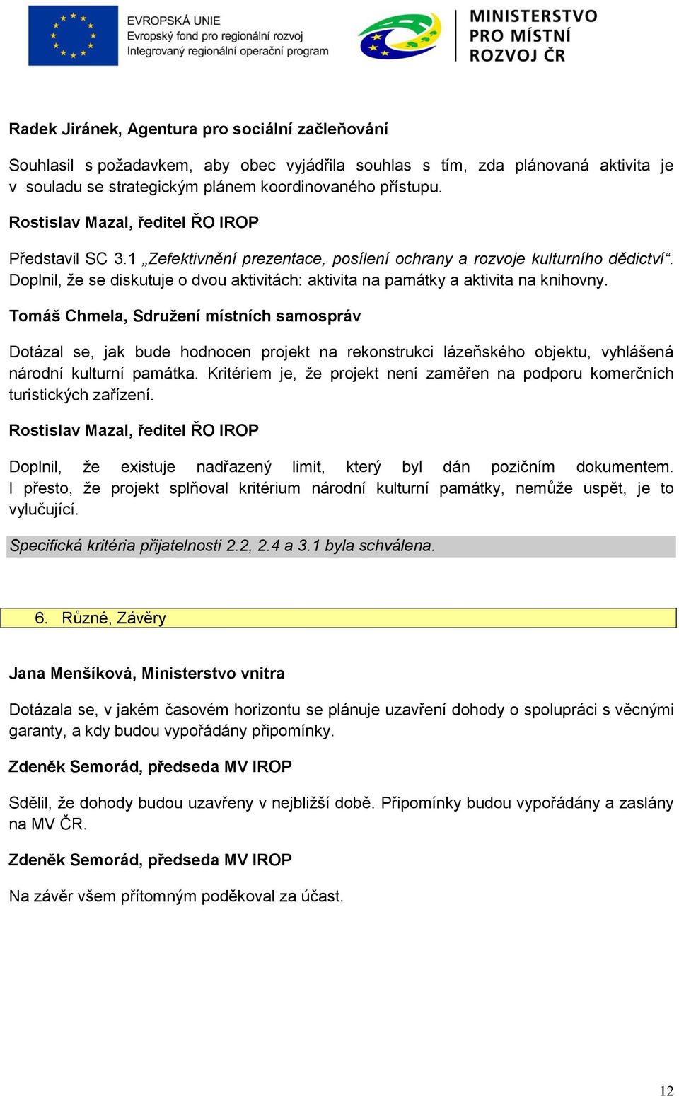 Tomáš Chmela, Sdružení místních samospráv Dotázal se, jak bude hodnocen projekt na rekonstrukci lázeňského objektu, vyhlášená národní kulturní památka.