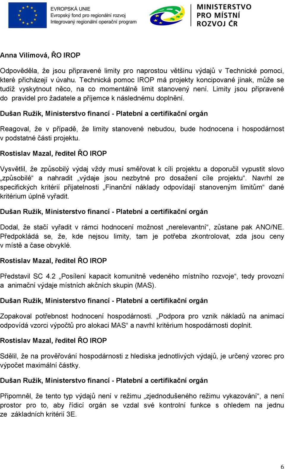 Limity jsou připravené do pravidel pro žadatele a příjemce k následnému doplnění. Reagoval, že v případě, že limity stanovené nebudou, bude hodnocena i hospodárnost v podstatné části projektu.