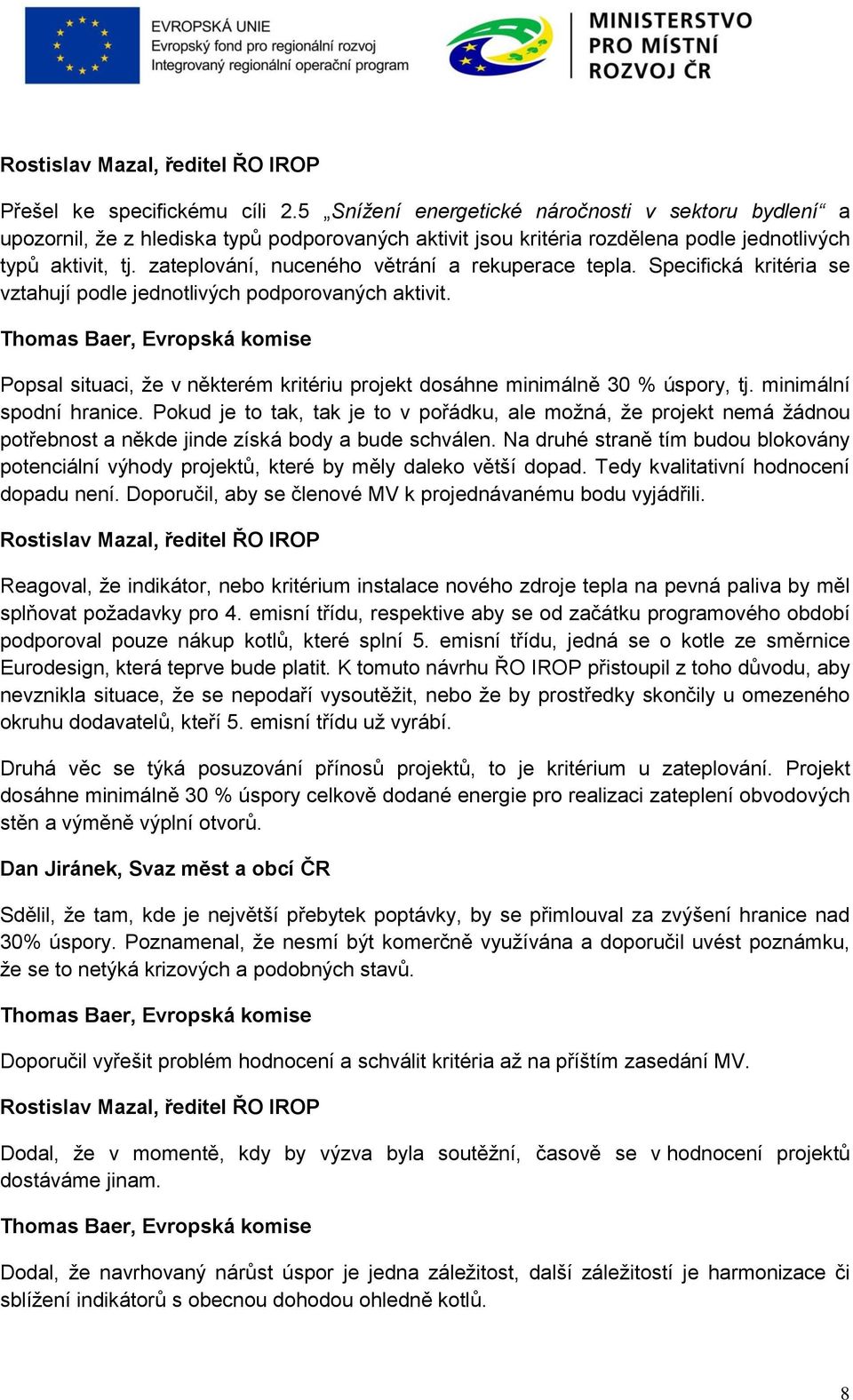 Thomas Baer, Evropská komise Popsal situaci, že v některém kritériu projekt dosáhne minimálně 30 % úspory, tj. minimální spodní hranice.