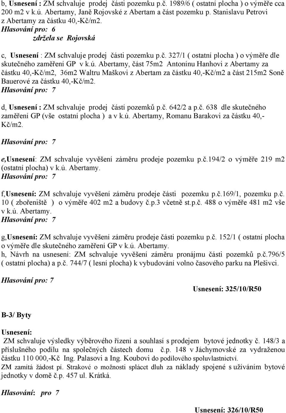 ú. Abertamy, část 75m2 Antonínu Hanhovi z Abertamy za částku 40,-Kč/m2, 36m2 Waltru Maškovi z Abertam za částku 40,-Kč/m2 a část 215m2 Soně Bauerové za částku 40,-Kč/m2.