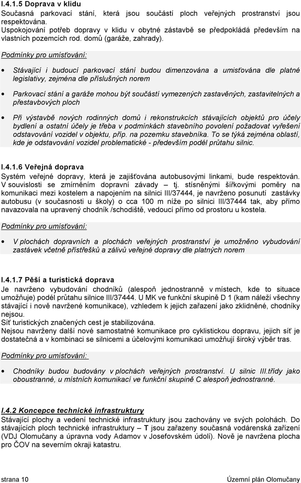 Podmínky pro umísťování: Stávající i budoucí parkovací stání budou dimenzována a umisťována dle platné legislativy, zejména dle příslušných norem Parkovací stání a garáže mohou být součástí