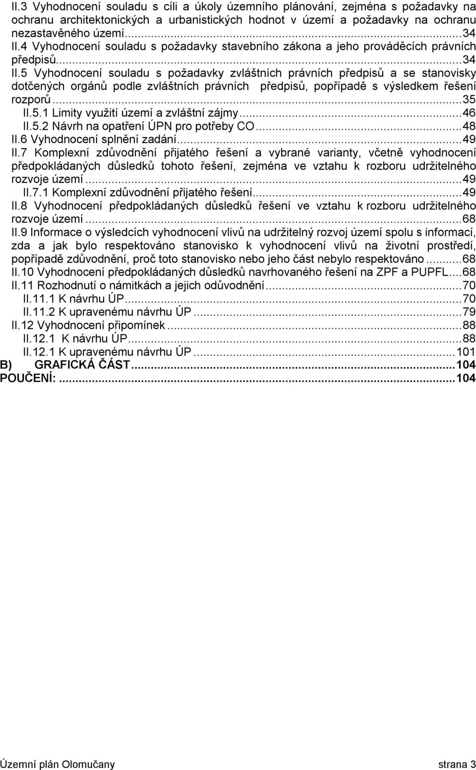 5 Vyhodnocení souladu s požadavky zvláštních právních předpisů a se stanovisky dotčených orgánů podle zvláštních právních předpisů, popřípadě s výsledkem řešení rozporů...35 II.5.1 Limity využití území a zvláštní zájmy.