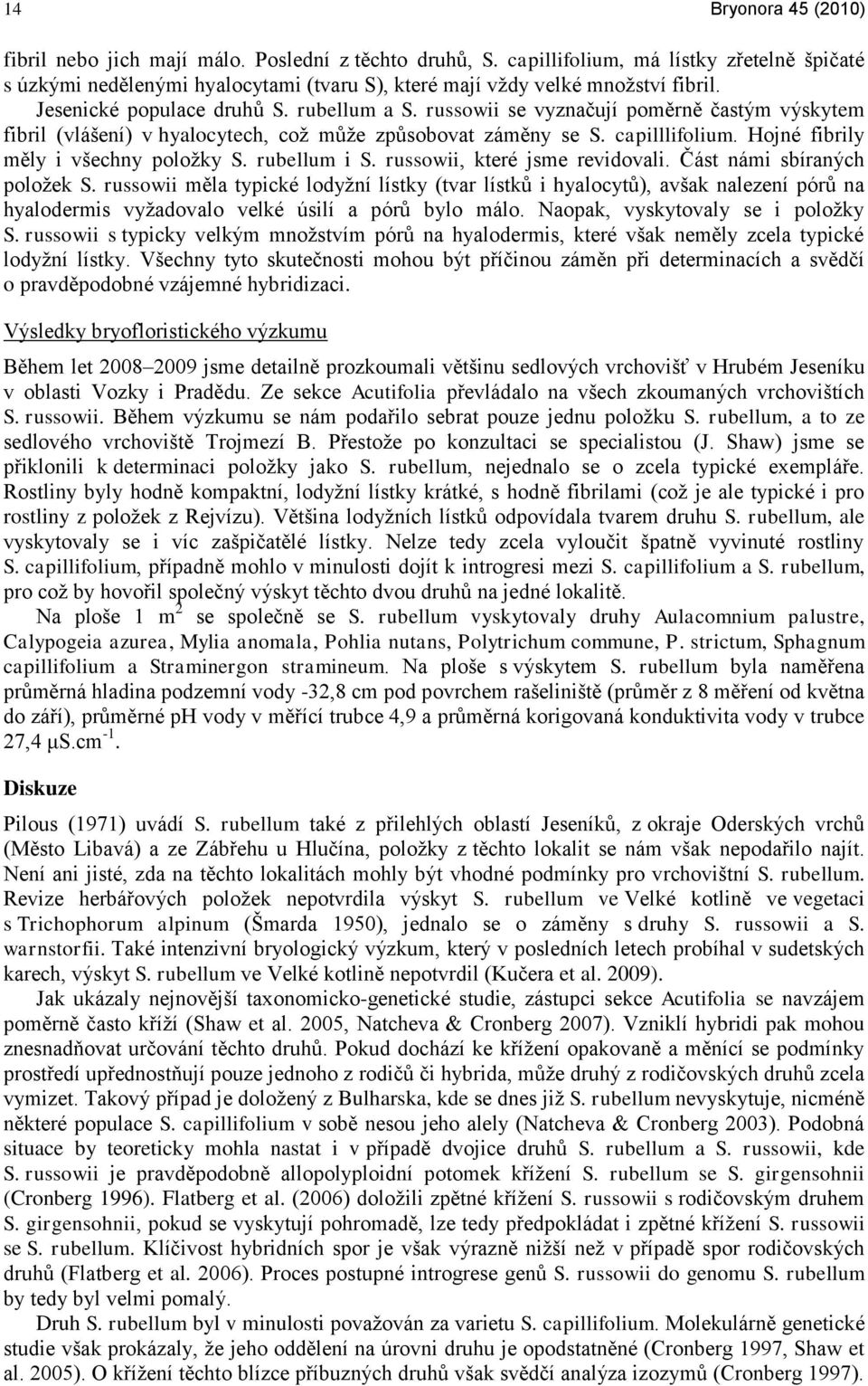 russowii se vyznačujì poměrně častým výskytem fibril (vláńenì) v hyalocytech, coņ můņe způsobovat záměny se S. capilllifolium. Hojné fibrily měly i vńechny poloņky i S.