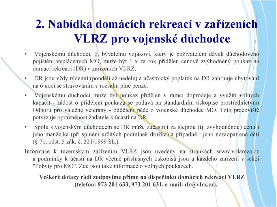 DR jsou vždy týdenní (pondělí až neděle) a účastnický poplatek na DR zahrnuje ubytování na 6 nocí se stravováním v rozsahu plné penze.