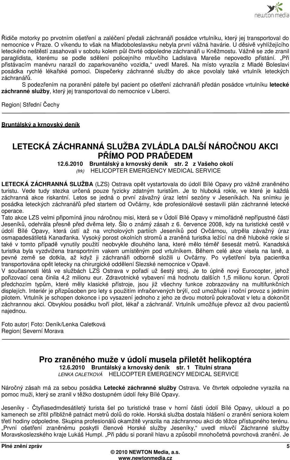 Vážně se zde zranil paraglidista, kterému se podle sdělení policejního mluvčího Ladislava Mareše nepovedlo přistání. Při přistávacím manévru narazil do zaparkovaného vozidla, uvedl Mareš.