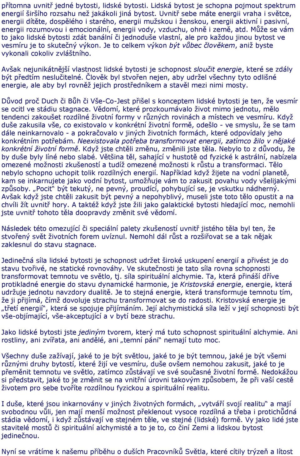 země, atd. Může se vám to jako lidské bytosti zdát banální či jednoduše vlastní, ale pro každou jinou bytost ve vesmíru je to skutečný výkon.