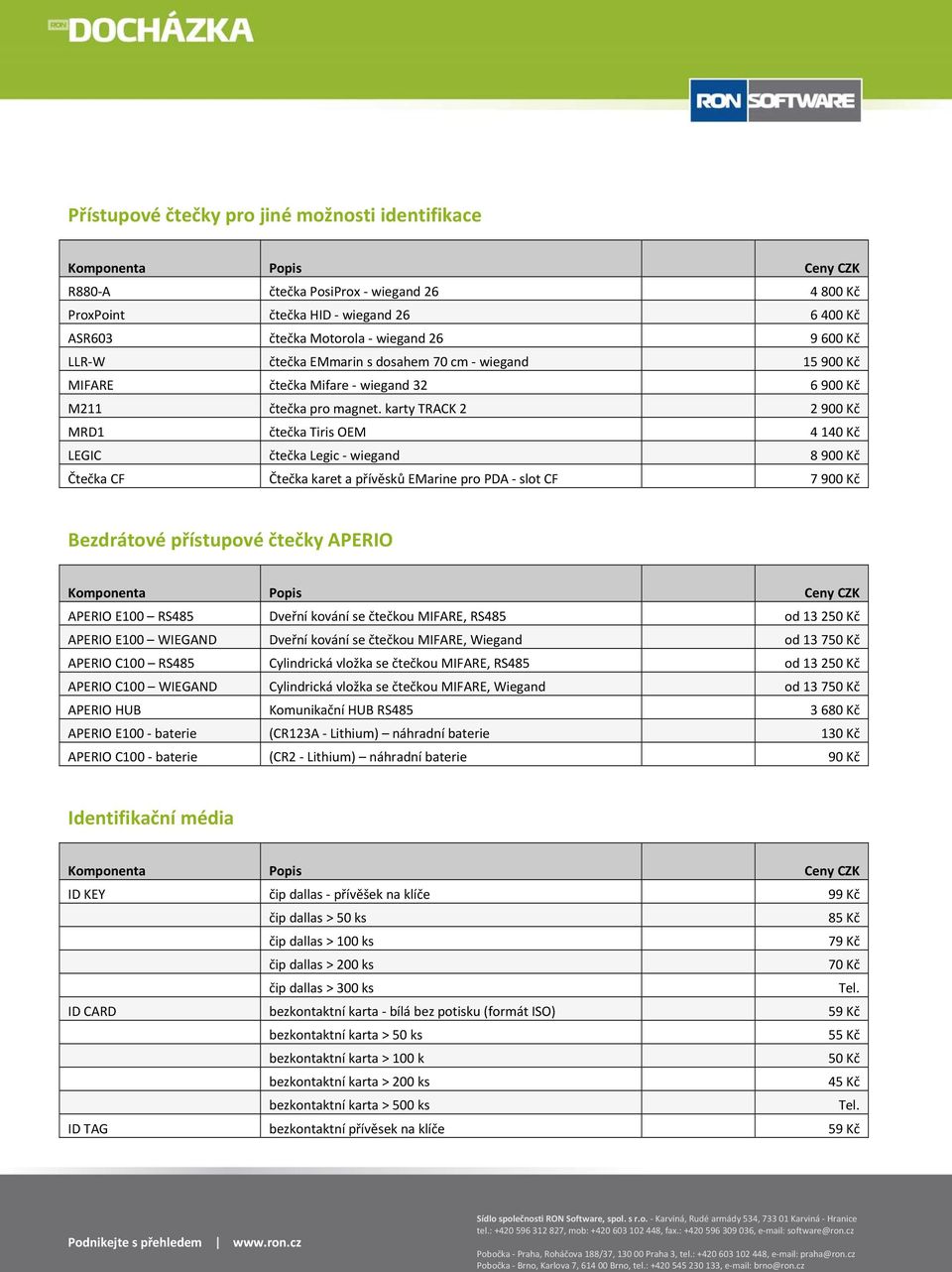 karty TRACK 2 2 900 Kč MRD1 čtečka Tiris OEM 4 140 Kč LEGIC čtečka Legic wiegand 8 900 Kč Čtečka CF Čtečka karet a přívěsků EMarine pro PDA slot CF 7 900 Kč Bezdrátové přístupové čtečky APERIO APERIO
