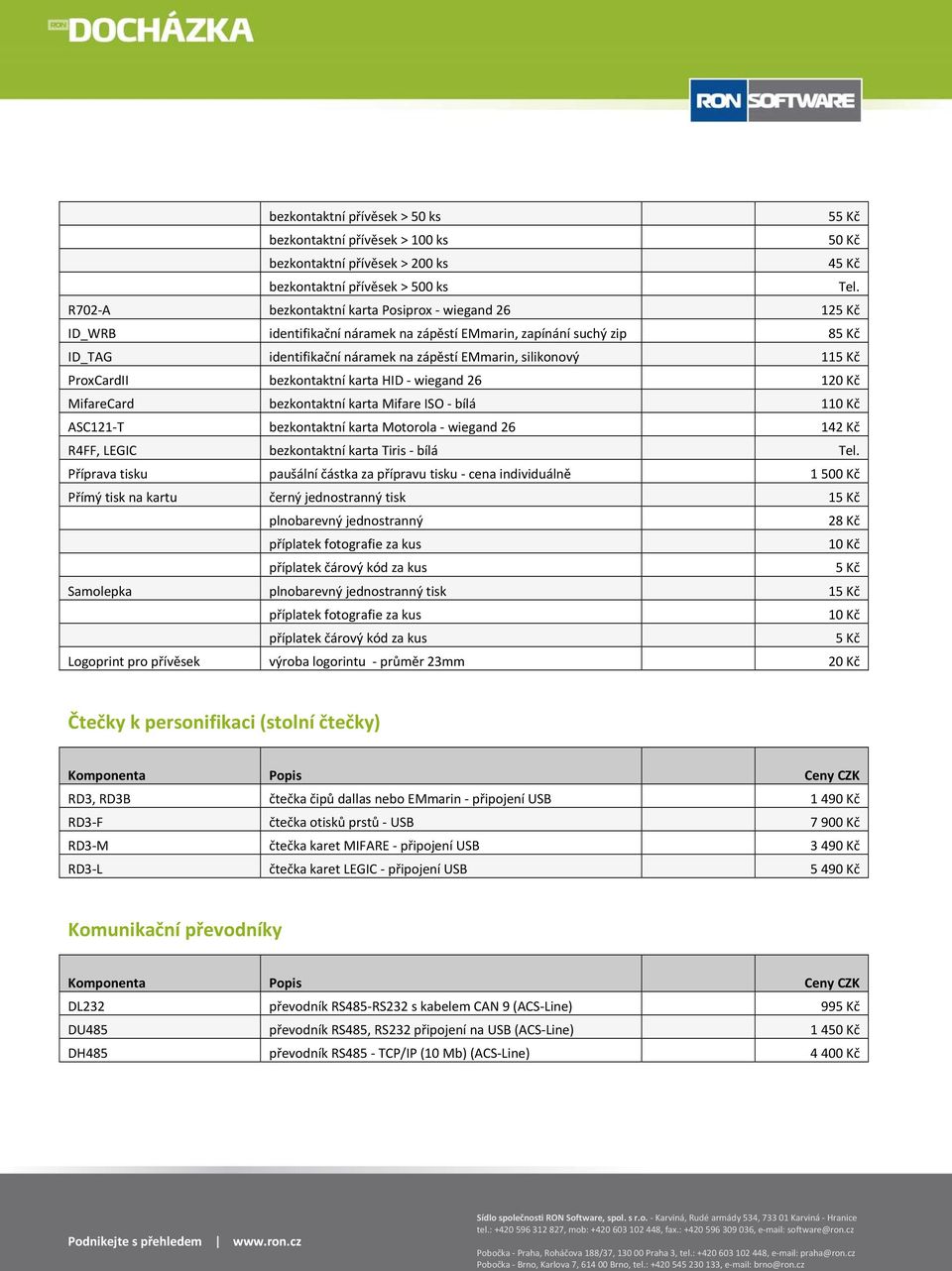 ProxCardII bezkontaktní karta HID wiegand 26 120 Kč MifareCard bezkontaktní karta Mifare ISO bílá 110 Kč ASC121 T bezkontaktní karta Motorola wiegand 26 142 Kč R4FF, LEGIC bezkontaktní karta Tiris