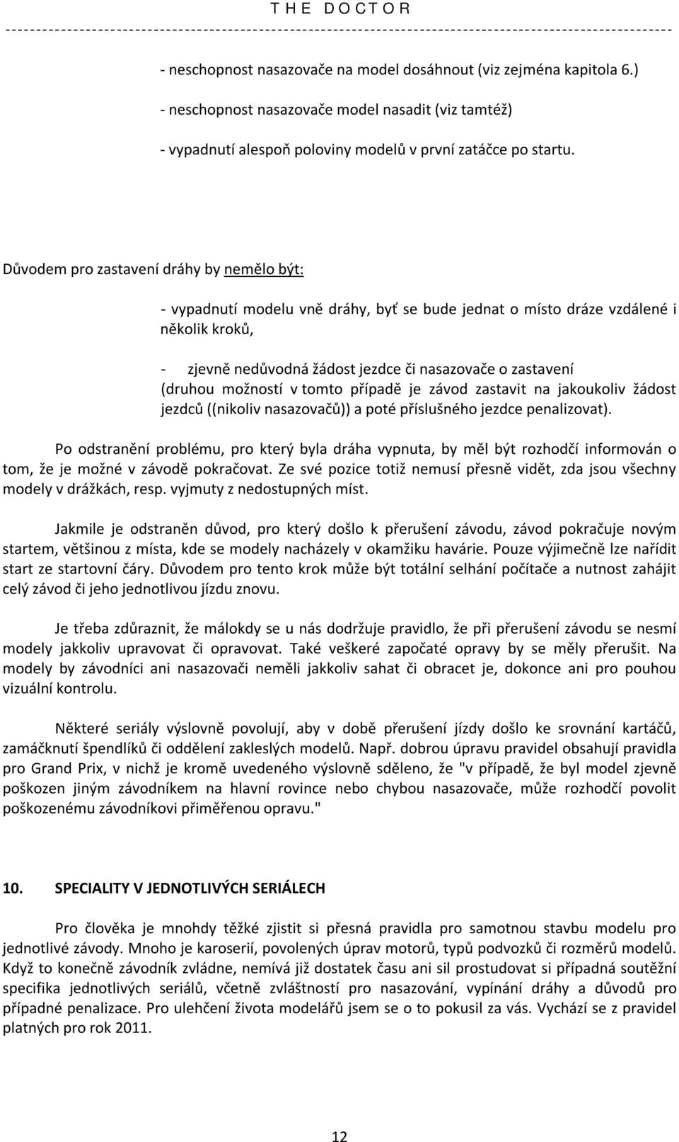 možností v tomto případě je závod zastavit na jakoukoliv žádost jezdců ((nikoliv nasazovačů)) a poté příslušného jezdce penalizovat).