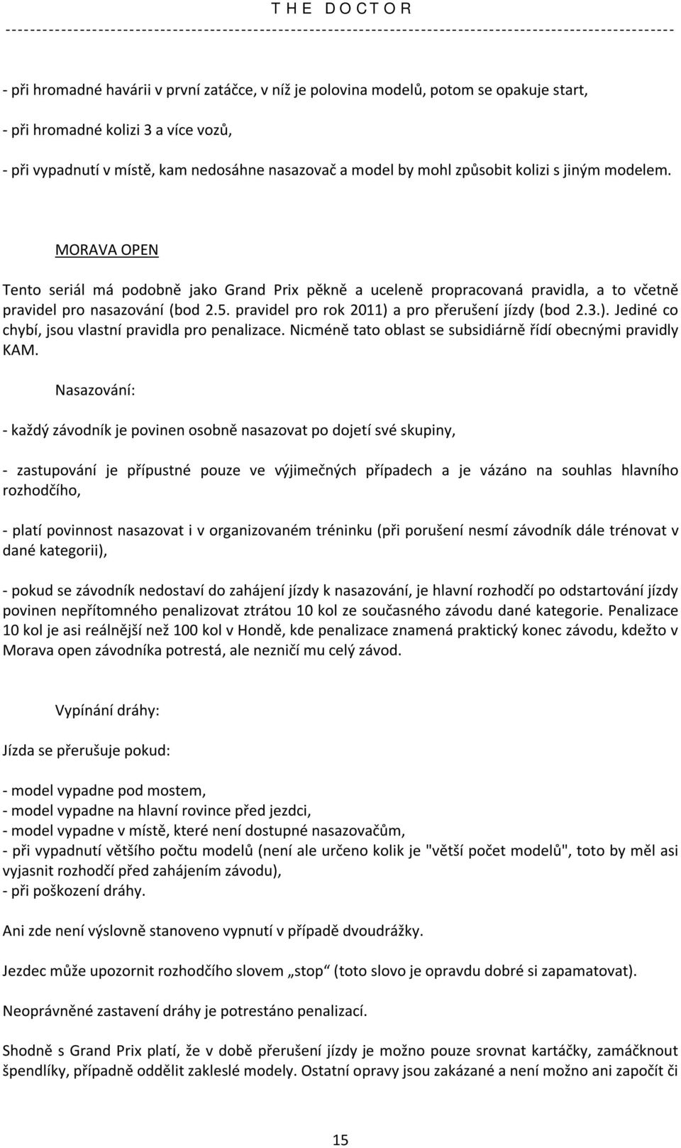 pravidel pro rok 2011) a pro přerušení jízdy (bod 2.3.). Jediné co chybí, jsou vlastní pravidla pro penalizace. Nicméně tato oblast se subsidiárně řídí obecnými pravidly KAM.