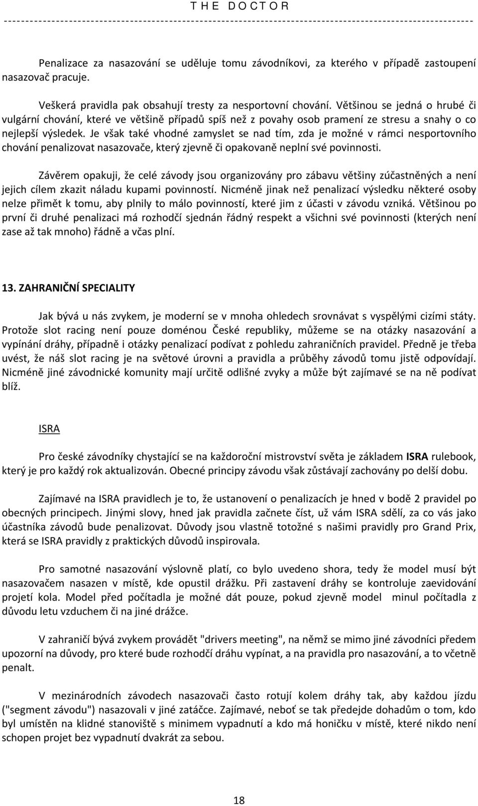 Je však také vhodné zamyslet se nad tím, zda je možné v rámci nesportovního chování penalizovat nasazovače, který zjevně či opakovaně neplní své povinnosti.