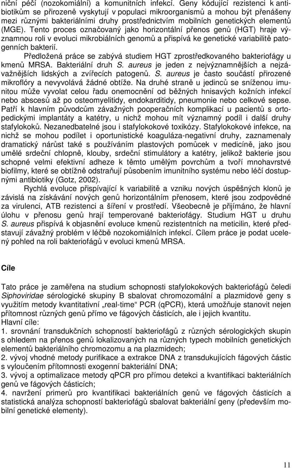 Tento proces označovaný jako horizontální přenos genů (HGT) hraje významnou roli v evoluci mikrobiálních genomů a přispívá ke genetické variabilitě patogenních bakterií.