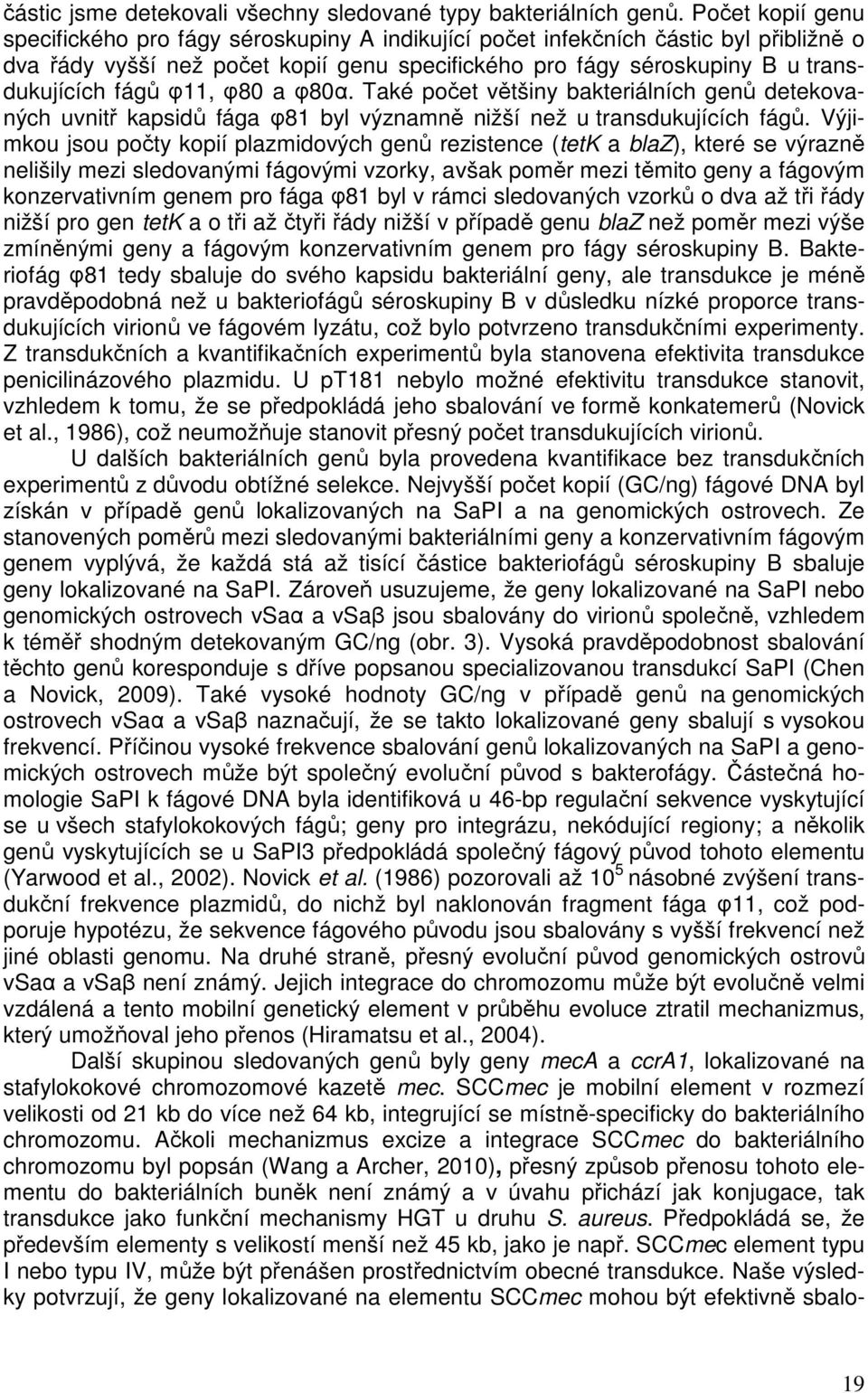 φ11, φ80 a φ80α. Také počet většiny bakteriálních genů detekovaných uvnitř kapsidů fága φ81 byl významně nižší než u transdukujících fágů.