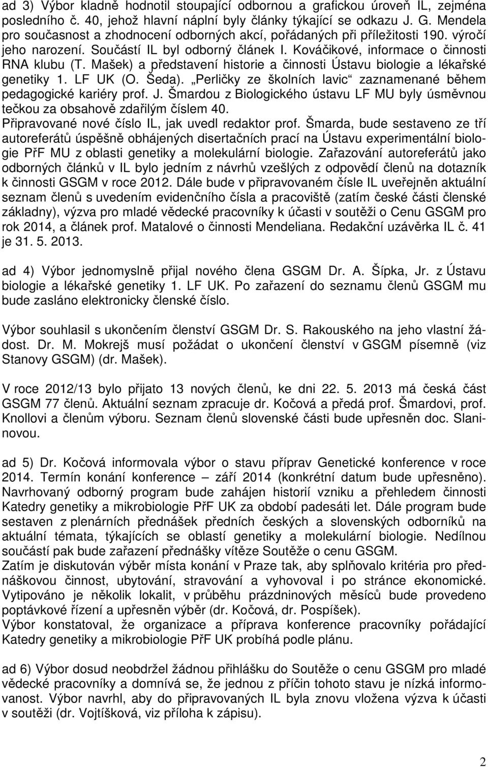 Mašek) a představení historie a činnosti Ústavu biologie a lékařské genetiky 1. LF UK (O. Šeda). Perličky ze školních lavic zaznamenané během pedagogické kariéry prof. J.