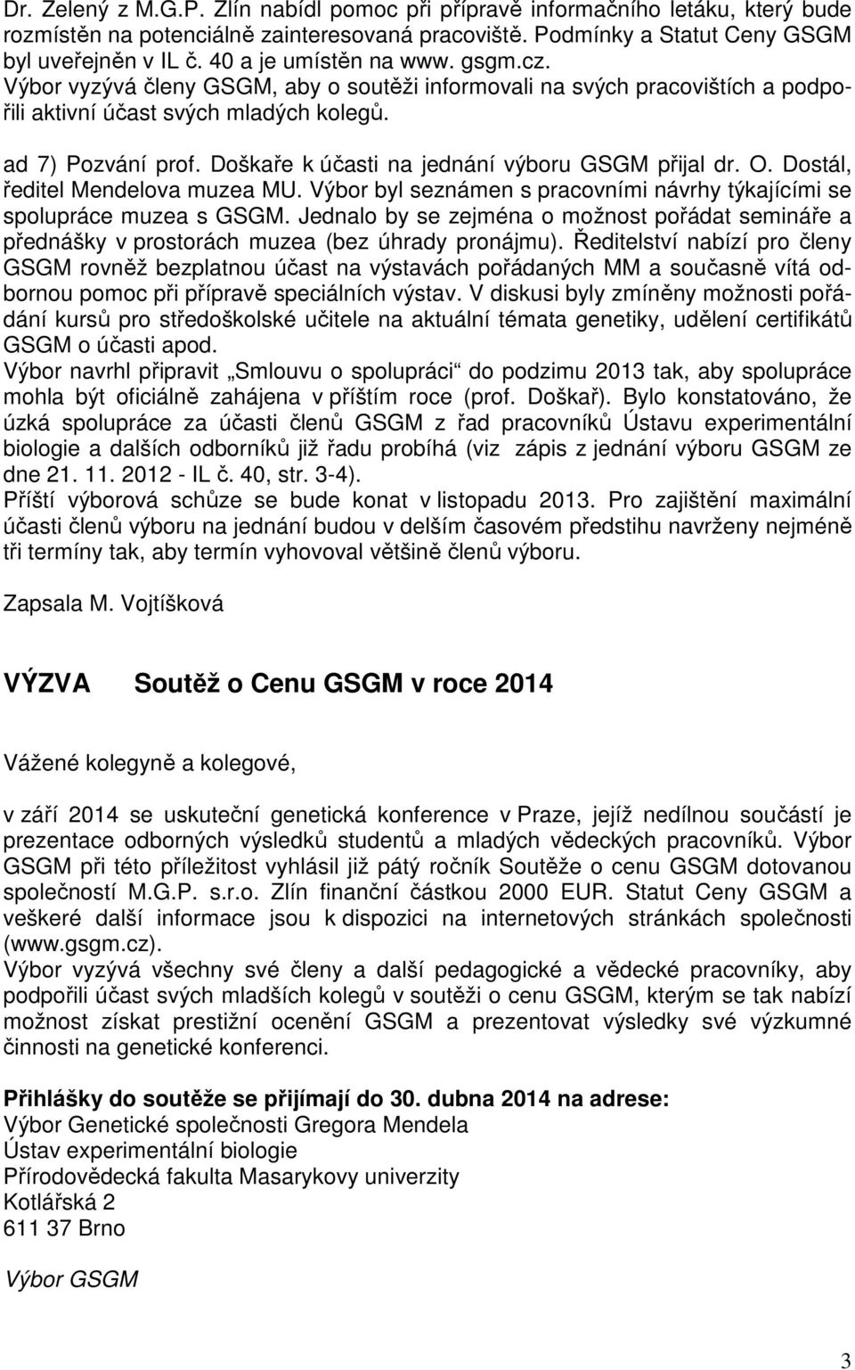 Doškaře k účasti na jednání výboru GSGM přijal dr. O. Dostál, ředitel Mendelova muzea MU. Výbor byl seznámen s pracovními návrhy týkajícími se spolupráce muzea s GSGM.