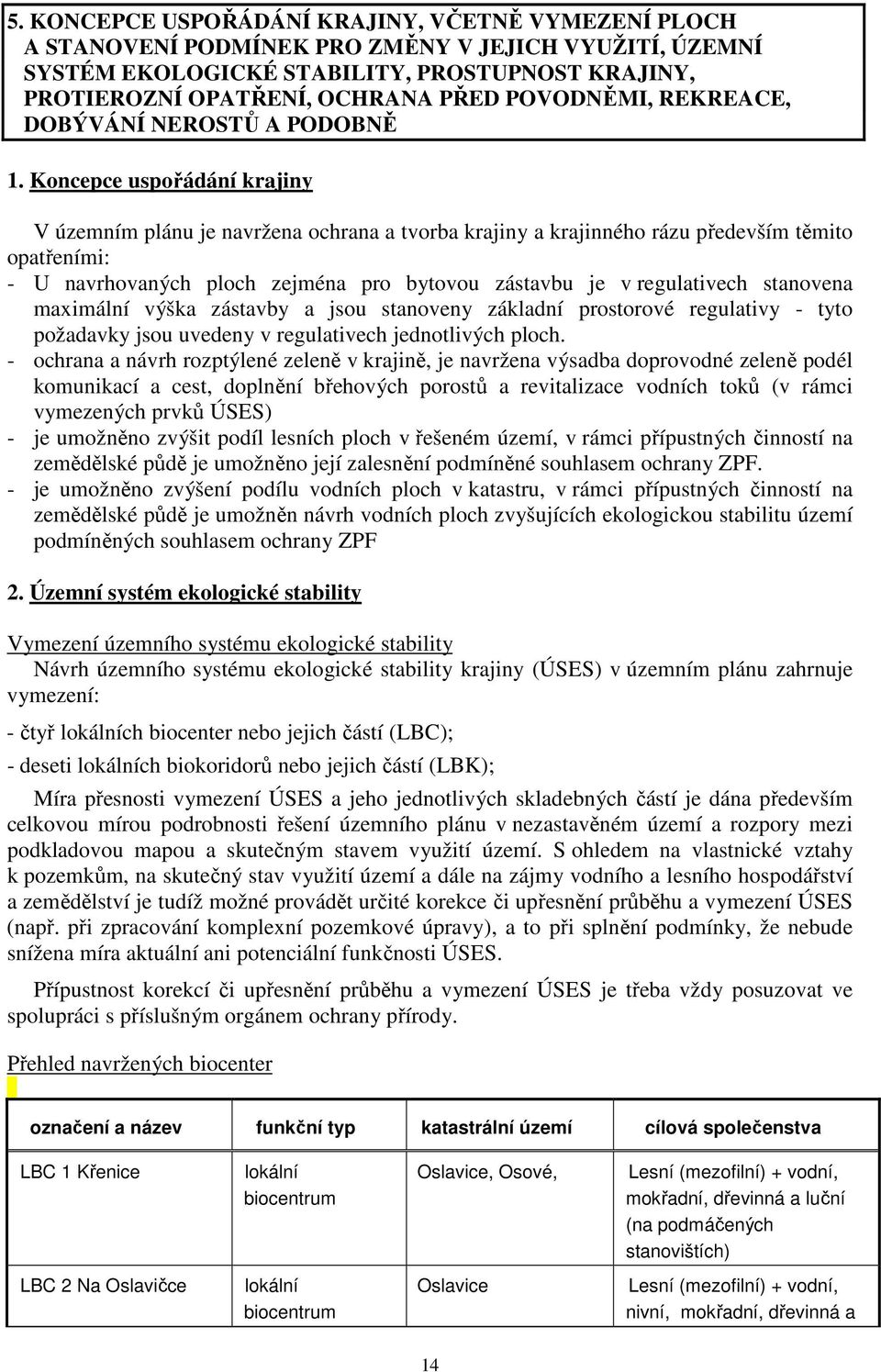 Koncepce uspořádání krajiny V územním plánu je navržena ochrana a tvorba krajiny a krajinného rázu především těmito opatřeními: - U navrhovaných ploch zejména pro bytovou zástavbu je v regulativech