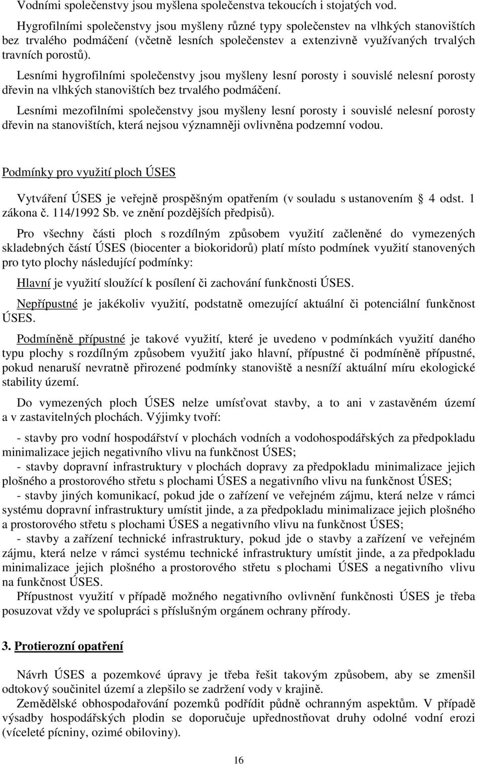 Lesními hygrofilními společenstvy jsou myšleny lesní porosty i souvislé nelesní porosty dřevin na vlhkých stanovištích bez trvalého podmáčení.