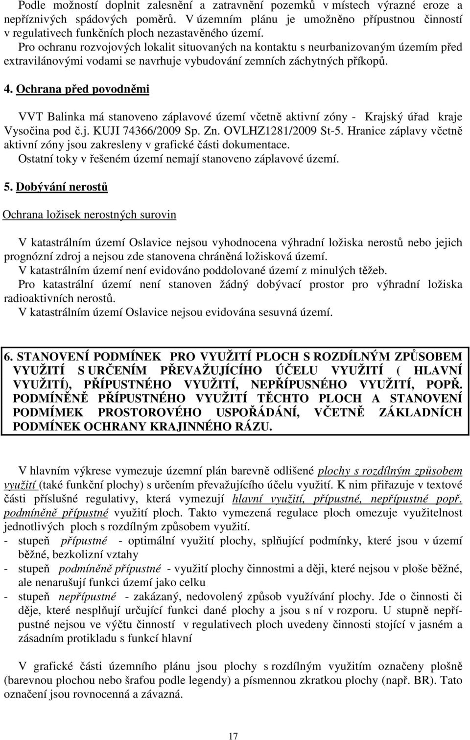 Pro ochranu rozvojových lokalit situovaných na kontaktu s neurbanizovaným územím před extravilánovými vodami se navrhuje vybudování zemních záchytných příkopů. 4.