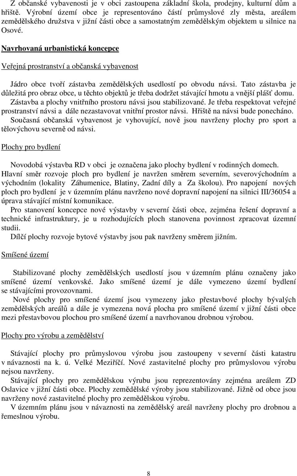 Navrhovaná urbanistická koncepce Veřejná prostranství a občanská vybavenost Jádro obce tvoří zástavba zemědělských usedlostí po obvodu návsi.