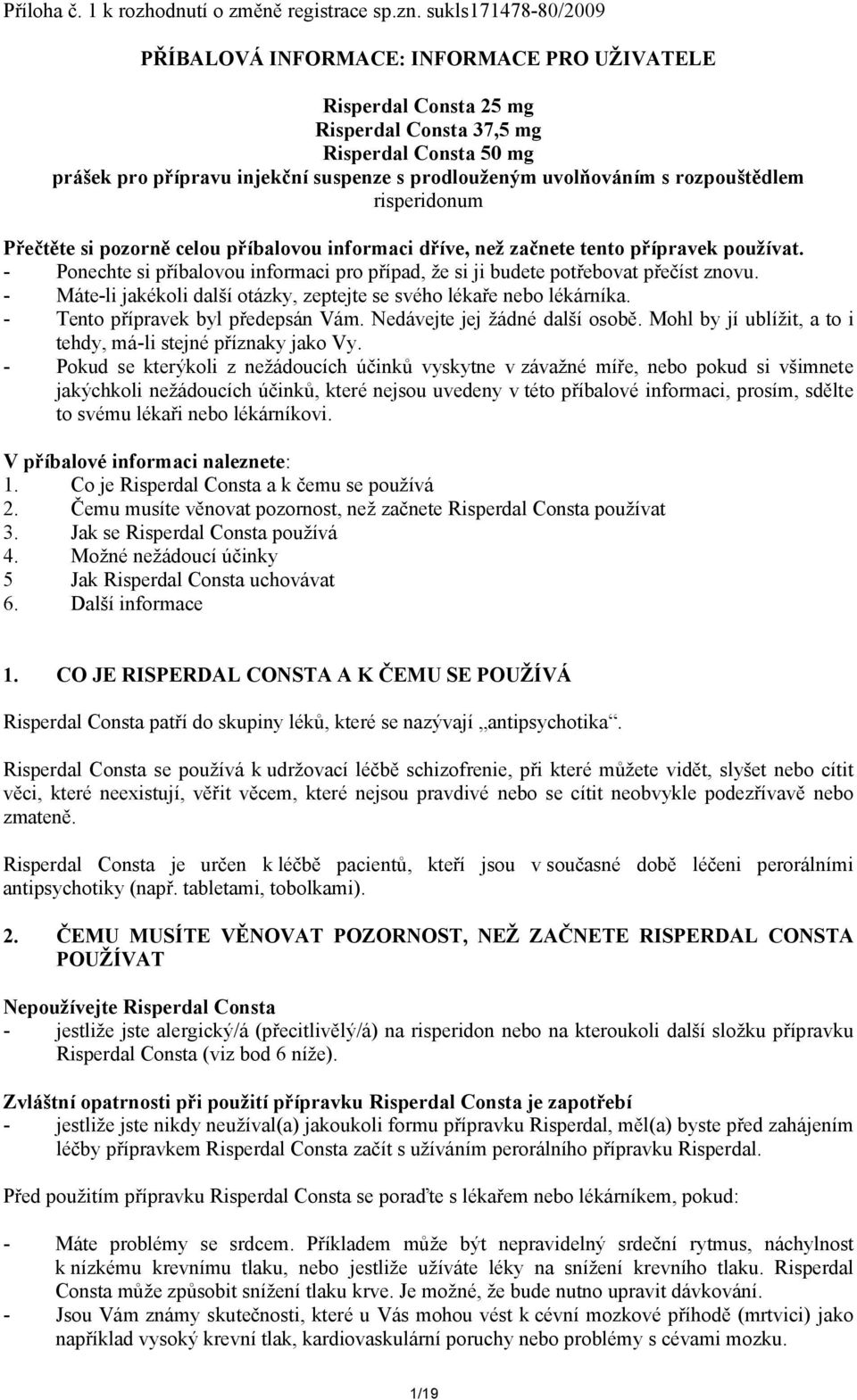 uvolňováním s rozpouštědlem risperidonum Přečtěte si pozorně celou příbalovou informaci dříve, než začnete tento přípravek používat.