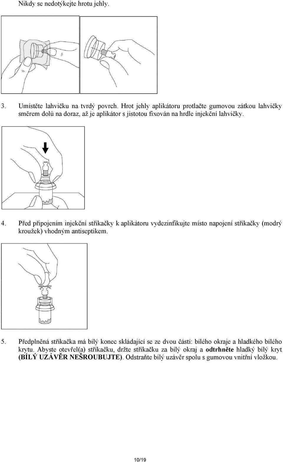 Před připojením injekční stříkačky k aplikátoru vydezinfikujte místo napojení stříkačky (modrý kroužek) vhodným antiseptikem. 5.