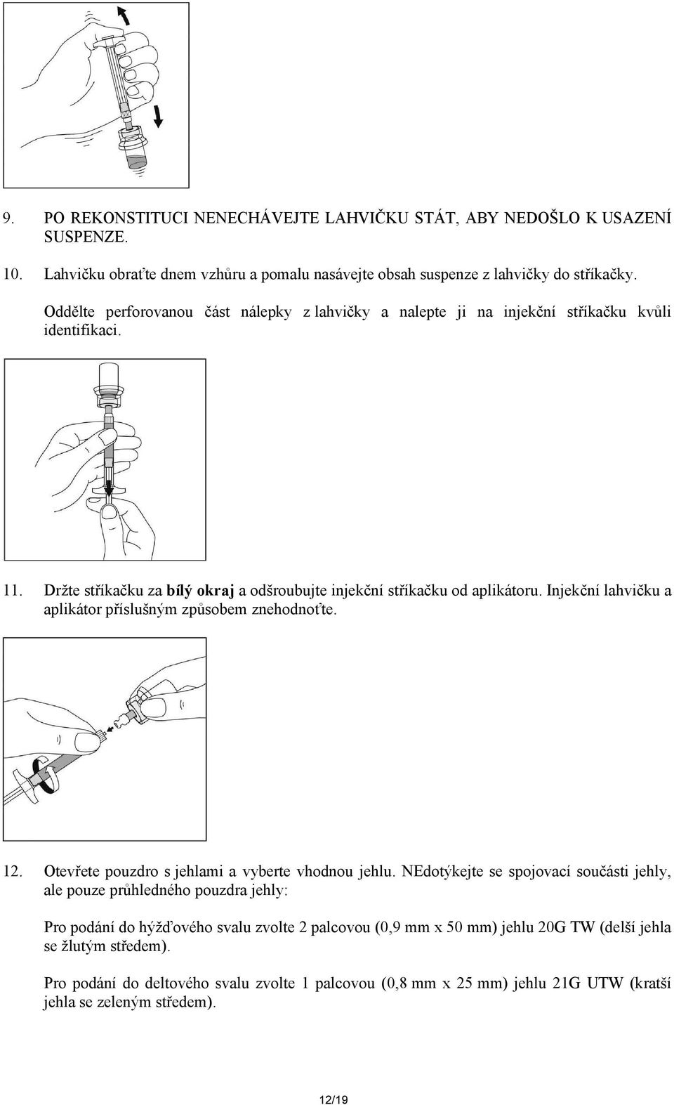 Injekční lahvičku a aplikátor příslušným způsobem znehodnoťte. 12. Otevřete pouzdro s jehlami a vyberte vhodnou jehlu.