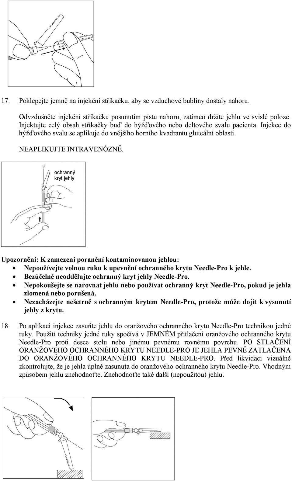 ochranný kryt jehly Upozornění: K zamezení poranění kontaminovanou jehlou: Nepoužívejte volnou ruku k upevnění ochranného krytu Needle-Pro k jehle.