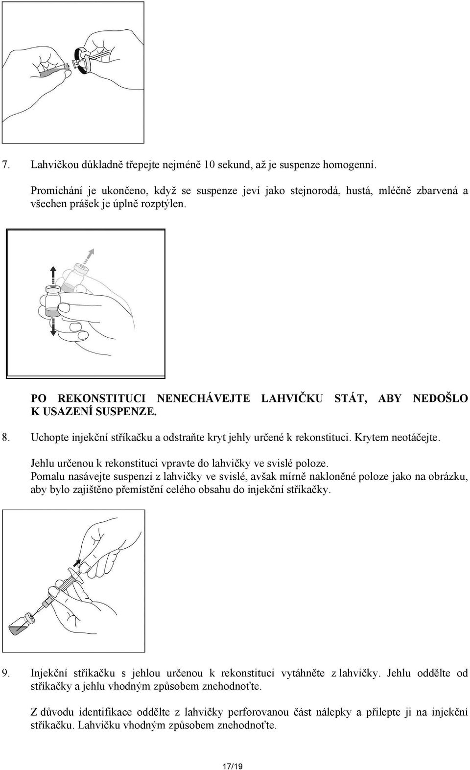 Jehlu určenou k rekonstituci vpravte do lahvičky ve svislé poloze.