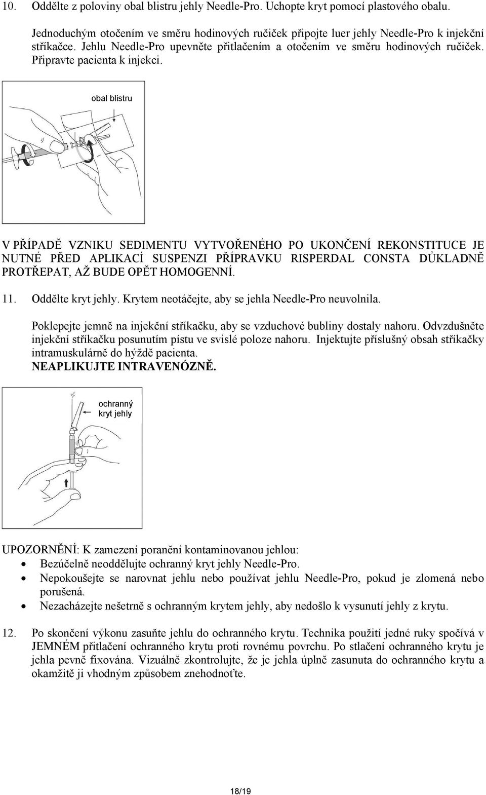 obal blistru V PŘÍPADĚ VZNIKU SEDIMENTU VYTVOŘENÉHO PO UKONČENÍ REKONSTITUCE JE NUTNÉ PŘED APLIKACÍ SUSPENZI PŘÍPRAVKU DŮKLADNĚ PROTŘEPAT, AŽ BUDE OPĚT HOMOGENNÍ. 11. Oddělte kryt jehly.