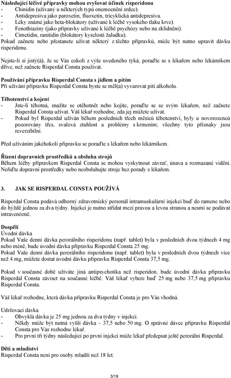 - Cimetidin, ranitidin (blokátory kyselosti žaludku). Pokud začnete nebo přestanete užívat některý z těchto přípravků, může být nutno upravit dávku risperidonu.