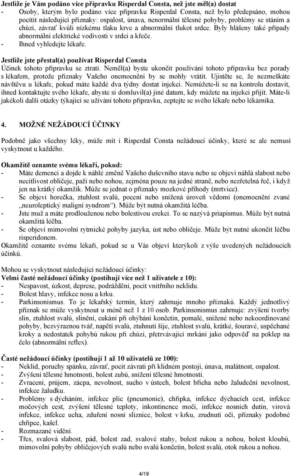 Byly hlášeny také případy abnormální elektrické vodivosti v srdci a křeče. - Ihned vyhledejte lékaře. Jestliže jste přestal(a) používat Risperdal Consta Účinek tohoto přípravku se ztratí.