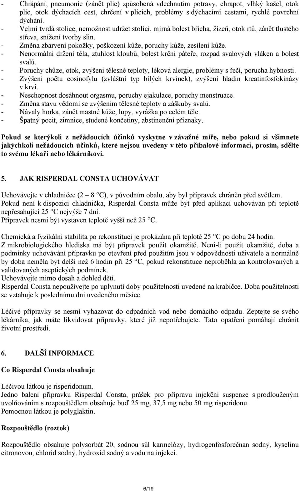 - Změna zbarvení pokožky, poškození kůže, poruchy kůže, zesílení kůže. - Nenormální držení těla, ztuhlost kloubů, bolest krční páteře, rozpad svalových vláken a bolest svalů.