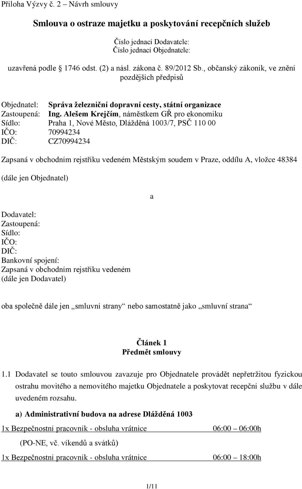 Alešem Krejčím, náměstkem GŘ pro ekonomiku Sídlo: Praha 1, Nové Město, Dlážděná 1003/7, PSČ 110 00 IČO: 70994234 DIČ: CZ70994234 Zapsaná v obchodním rejstříku vedeném Městským soudem v Praze, oddílu