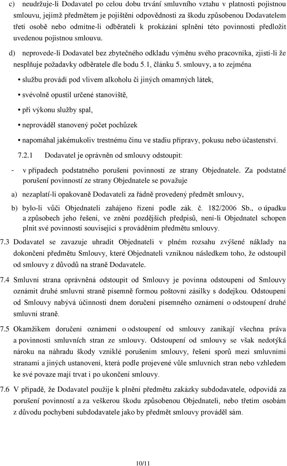 d) neprovede-li Dodavatel bez zbytečného odkladu výměnu svého pracovníka, zjistí-li že nesplňuje požadavky odběratele dle bodu 5.1, článku 5.