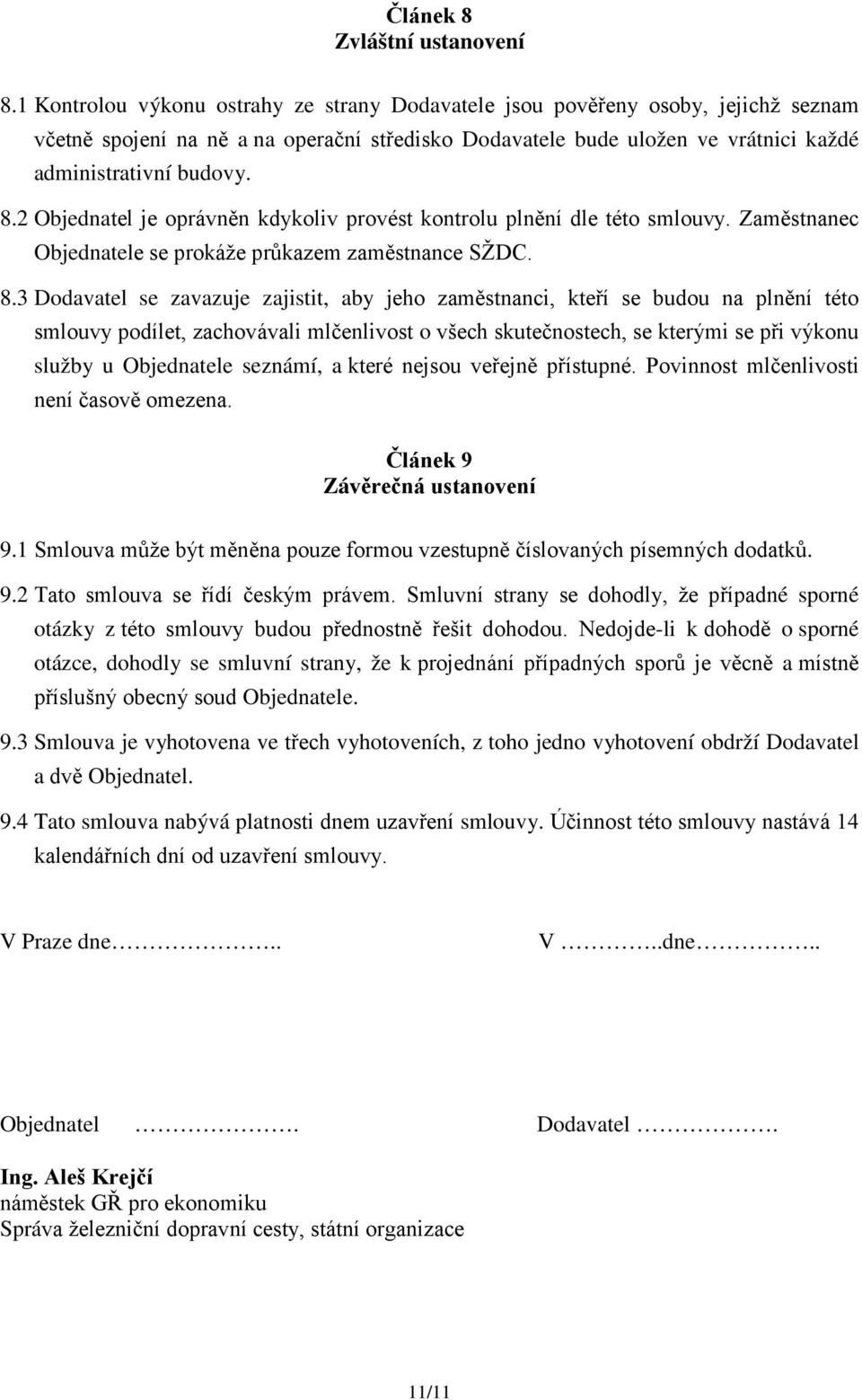 2 Objednatel je oprávněn kdykoliv provést kontrolu plnění dle této smlouvy. Zaměstnanec Objednatele se prokáže průkazem zaměstnance SŽDC. 8.