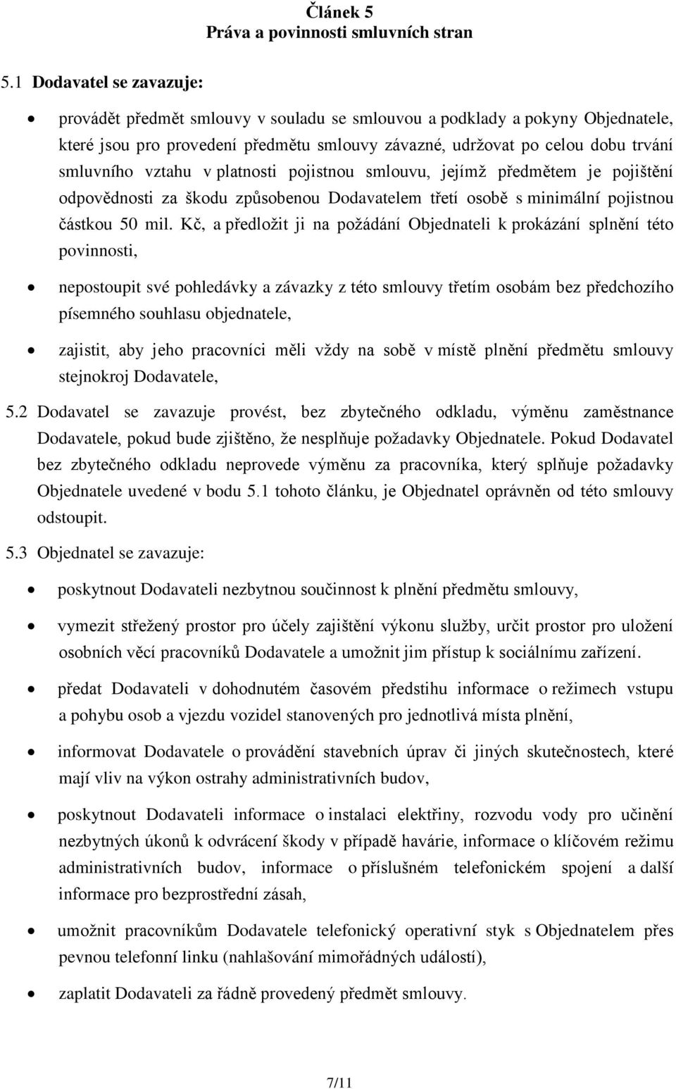 vztahu v platnosti pojistnou smlouvu, jejímž předmětem je pojištění odpovědnosti za škodu způsobenou Dodavatelem třetí osobě s minimální pojistnou částkou 50 mil.