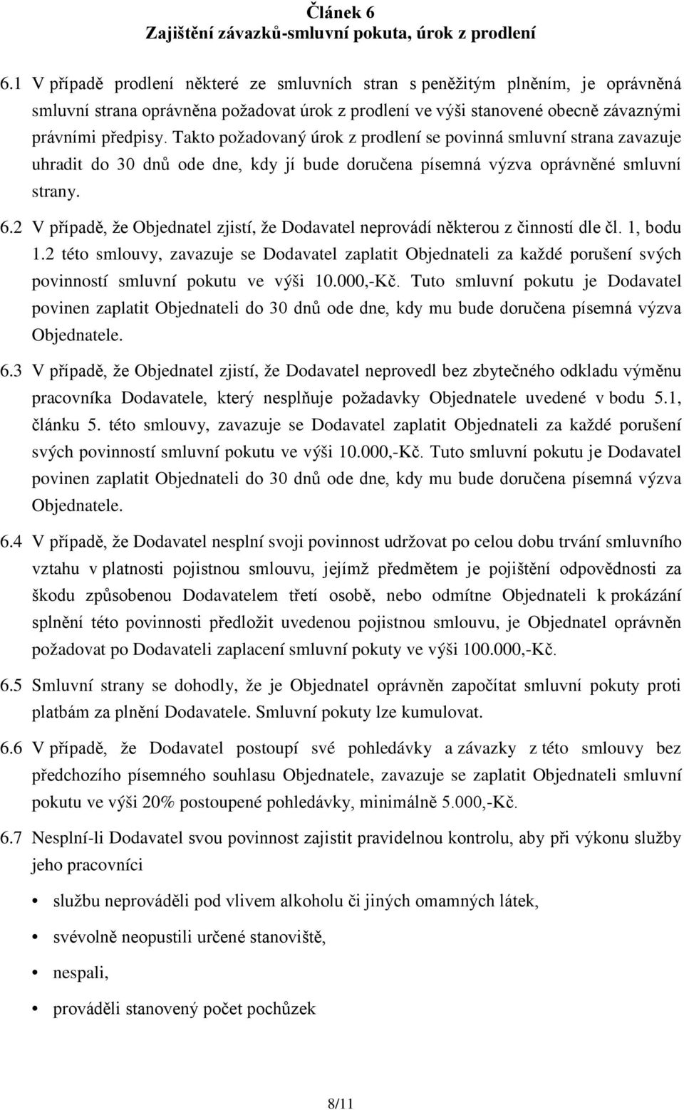 Takto požadovaný úrok z prodlení se povinná smluvní strana zavazuje uhradit do 30 dnů ode dne, kdy jí bude doručena písemná výzva oprávněné smluvní strany. 6.