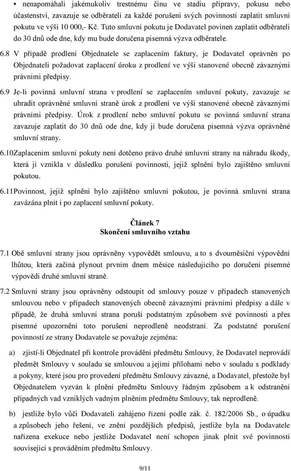 8 V případě prodlení Objednatele se zaplacením faktury, je Dodavatel oprávněn po Objednateli požadovat zaplacení úroku z prodlení ve výši stanovené obecně závaznými právními předpisy. 6.