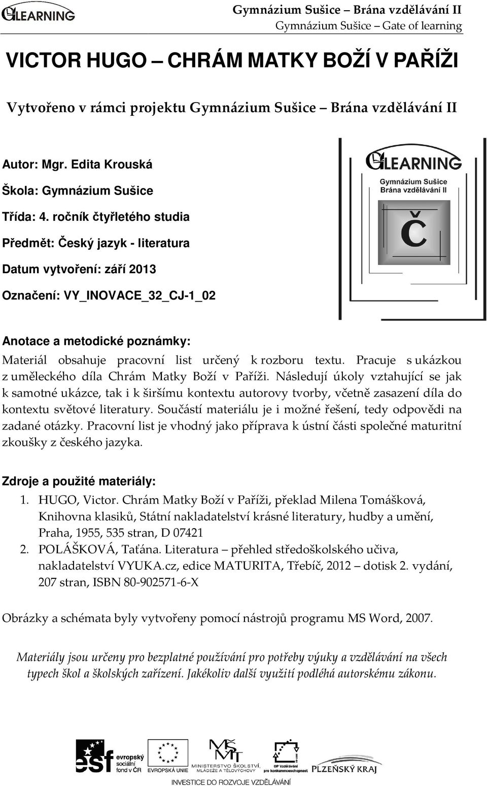 ročník čtyřletého studia Předmět: Český jazyk - literatura Datum vytvoření: září 2013 Označení: VY_INOVACE_32_CJ-1_02 Anotace a metodické poznámky: Materiál obsahuje pracovní list určený k rozboru