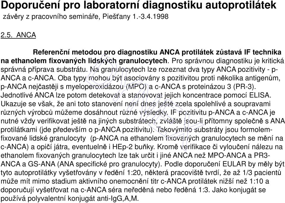 Na granulocytech lze rozeznat dva typy ANCA pozitivity - p- ANCA a c-anca.